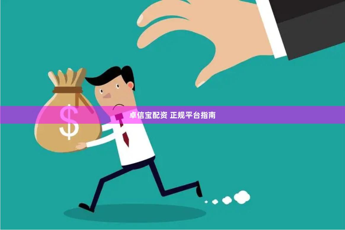 卓信宝配资 正规平台指南