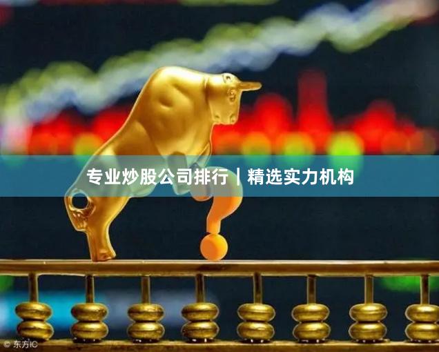 专业炒股公司排行｜精选实力机构
