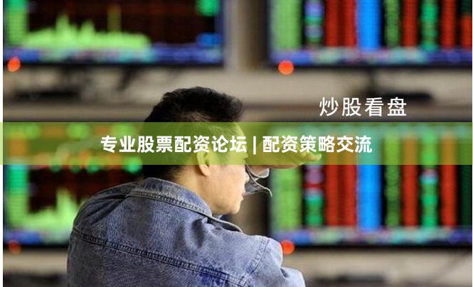 专业股票配资论坛 | 配资策略交流