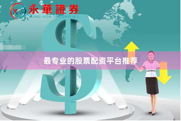 最专业的股票配资平台推荐