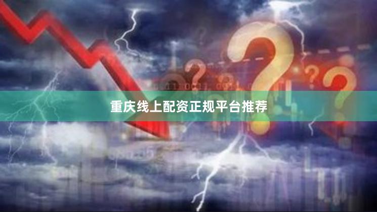 重庆线上配资正规平台推荐