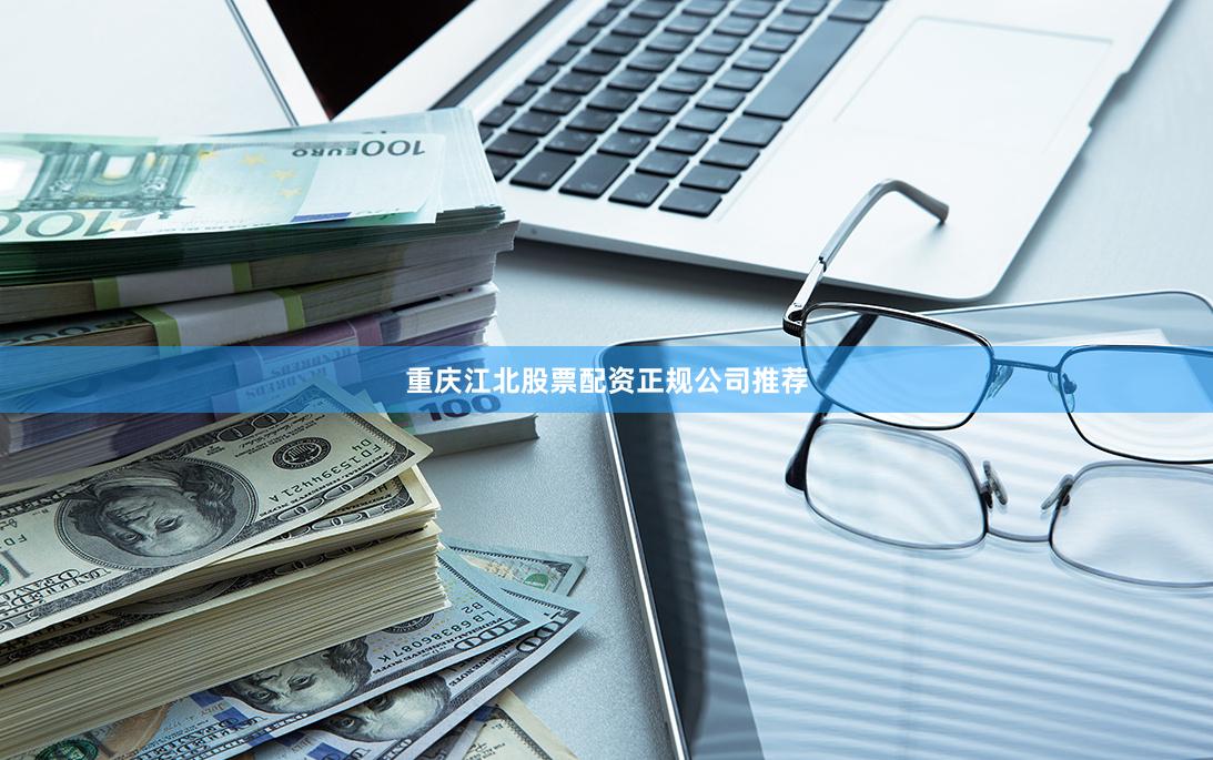 重庆江北股票配资正规公司推荐