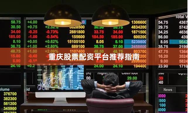 重庆股票配资平台推荐指南
