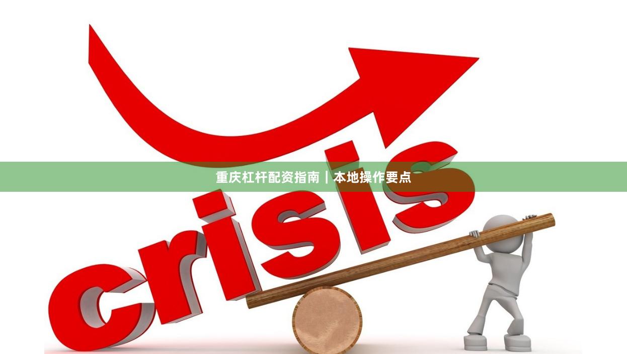 重庆杠杆配资指南｜本地操作要点