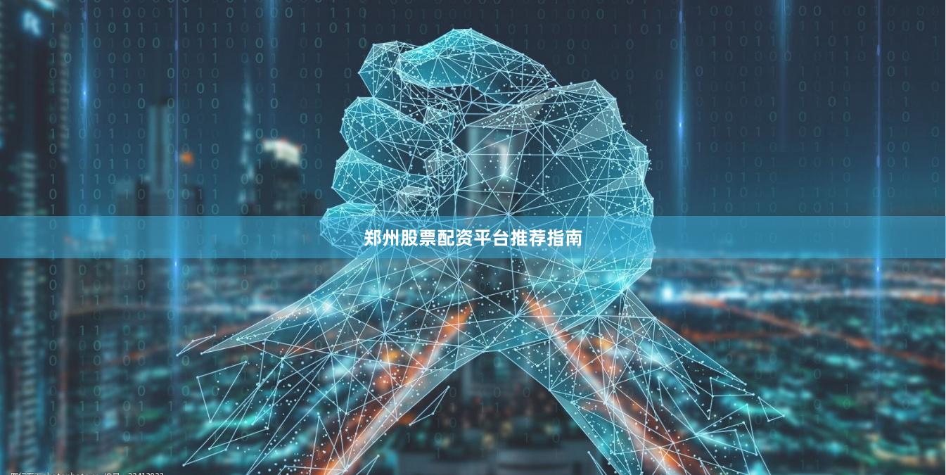 郑州股票配资平台推荐指南