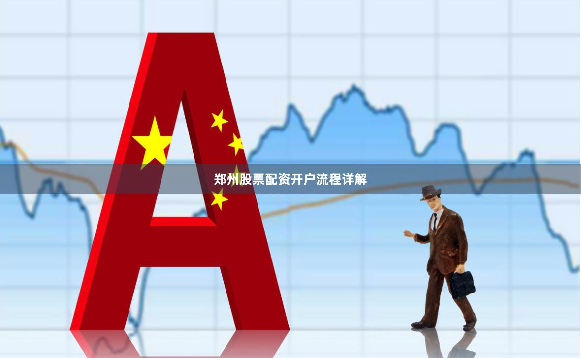 郑州股票配资开户流程详解