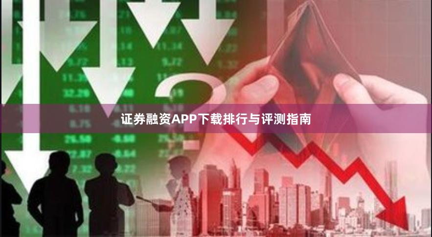 证券融资APP下载排行与评测指南