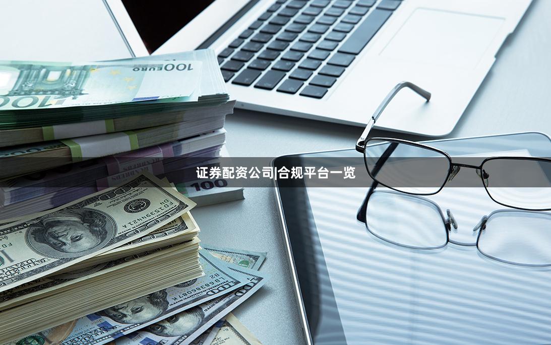 证券配资公司|合规平台一览