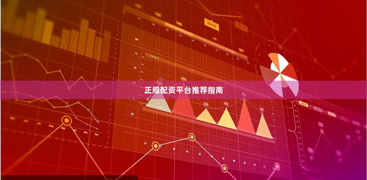 正规配资平台推荐指南