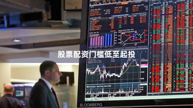 股票配资门槛低至起投