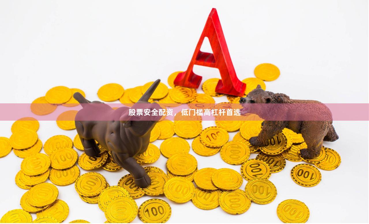 股票安全配资，低门槛高杠杆首选