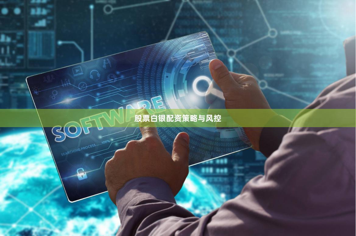 股票白银配资策略与风控