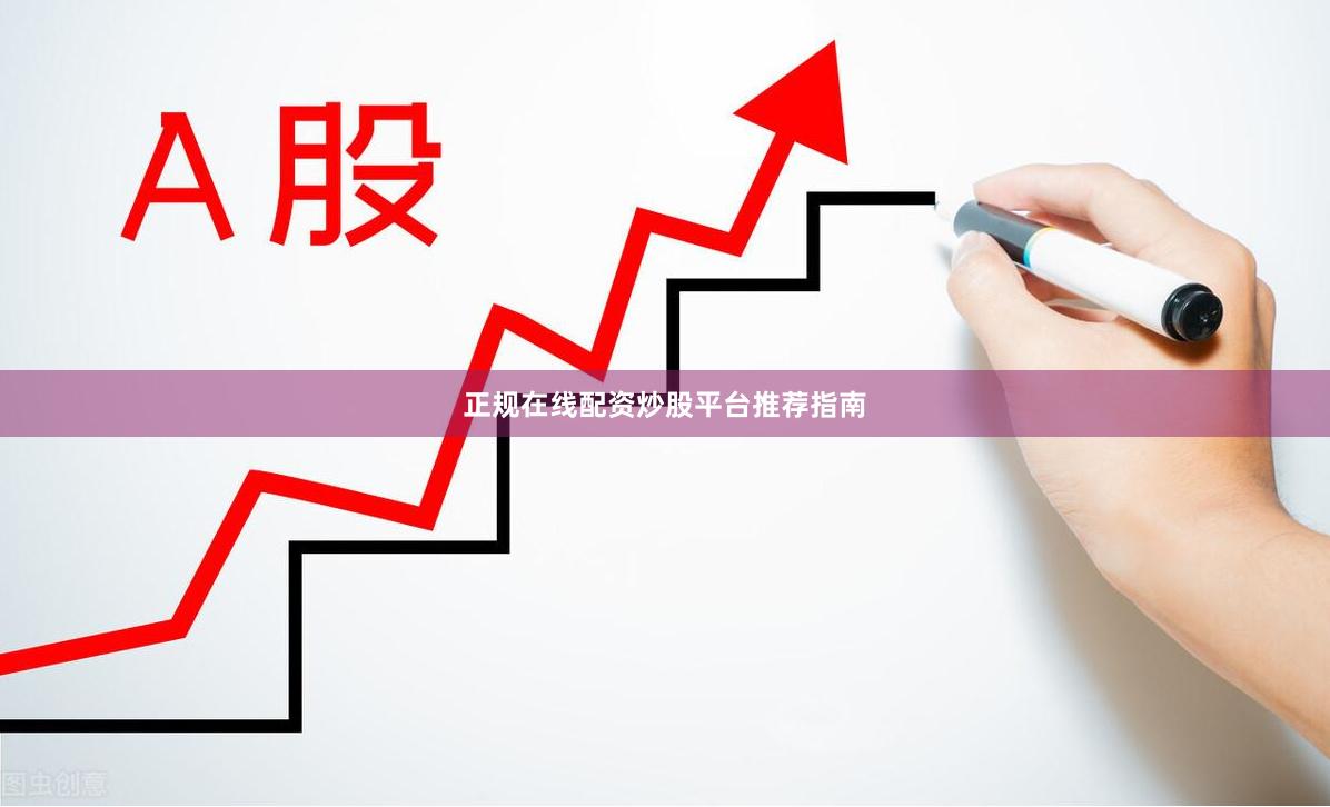 正规在线配资炒股平台推荐指南